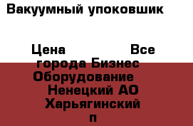 Вакуумный упоковшик 52 › Цена ­ 250 000 - Все города Бизнес » Оборудование   . Ненецкий АО,Харьягинский п.